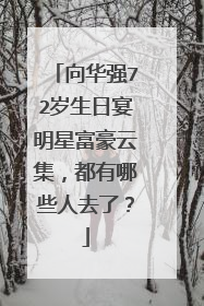 向华强72岁生日宴明星富豪云集，都有哪些人去了？