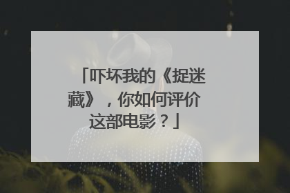 吓坏我的《捉迷藏》，你如何评价这部电影？