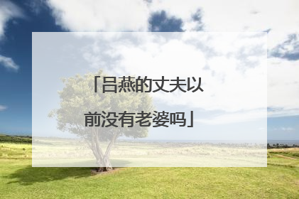 吕燕的丈夫以前没有老婆吗