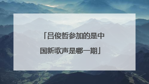 吕俊哲参加的是中国新歌声是哪一期
