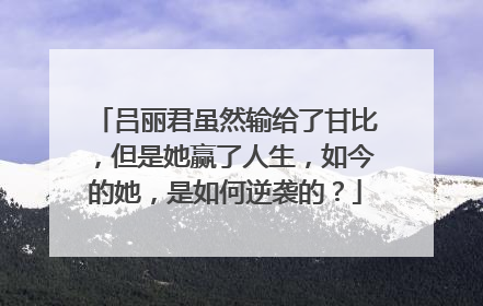 吕丽君虽然输给了甘比,但是她赢了人生,如今的她,是如何逆袭的?