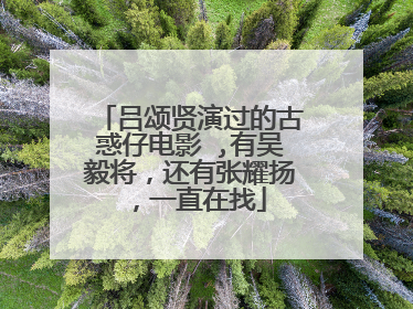 吕颂贤演过的古惑仔电影 ,有吴毅将，还有张耀扬，一直在找