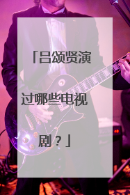 吕颂贤演过哪些电视剧?