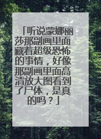 听说蒙娜丽莎那副画里面藏着超级恐怖的事情，好像那副画里面高清放大图看到了尸体，是真的吗？