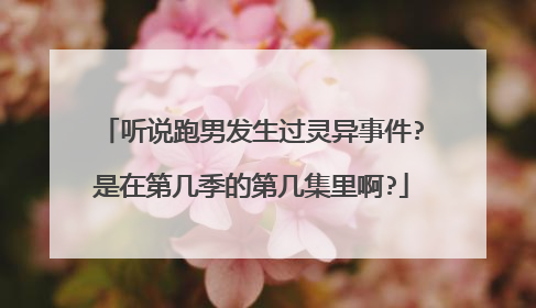 听说跑男发生过灵异事件?是在第几季的第几集里啊?