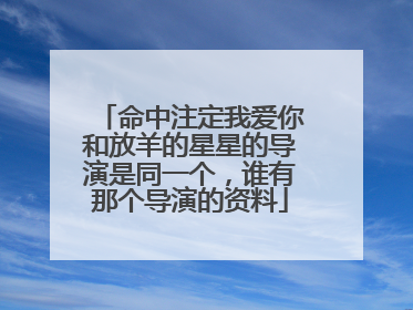 命中注定我爱你和放羊的星星的导演是同一个,谁有那个导演的资料