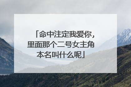 命中注定我爱你,里面那个二号女主角本名叫什么呢