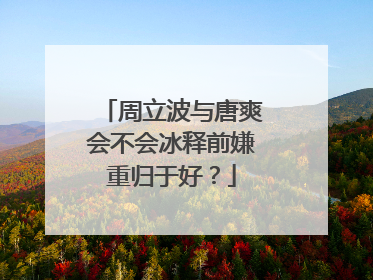周立波与唐爽会不会冰释前嫌重归于好?