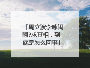 周立波李咏闹翻?求真相,到底是怎么回事
