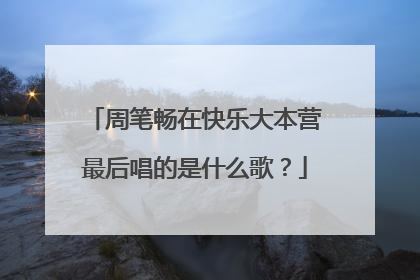 周笔畅在快乐大本营最后唱的是什么歌?