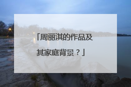 周丽淇的作品及其家庭背景？