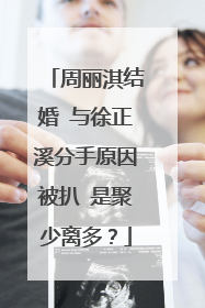 周丽淇结婚 与徐正溪分手原因被扒 是聚少离多？