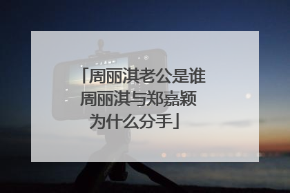 周丽淇老公是谁 周丽淇与郑嘉颖为什么分手