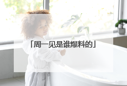 周一见是谁爆料的