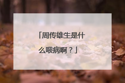周传雄生是什么喂病啊?