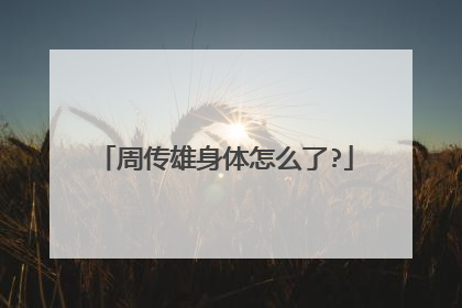周传雄身体怎么了?