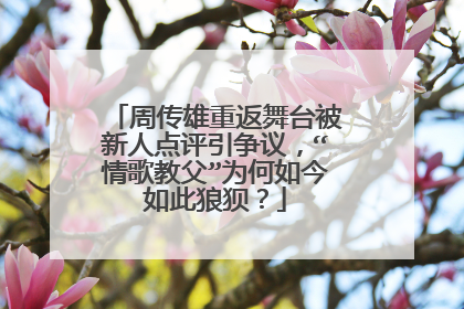 周传雄重返舞台被新人点评引争议,“情歌教父”为何如今如此狼狈?