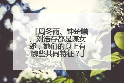 周冬雨、钟楚曦、刘浩存都是谋女郎,她们的身上有哪些共同特征?