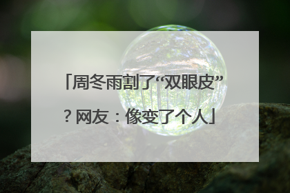 周冬雨割了“双眼皮”？网友：像变了个人