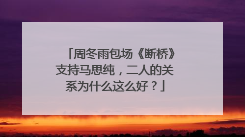 周冬雨包场《断桥》支持马思纯,二人的关系为什么这么好?