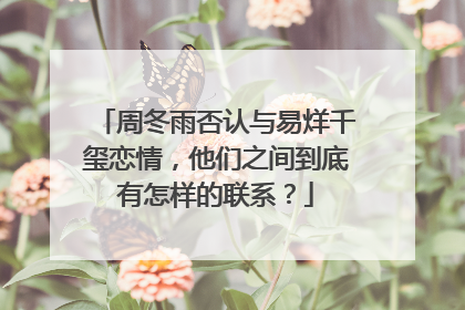 周冬雨否认与易烊千玺恋情,他们之间到底有怎样的联系?