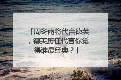 周冬雨将代言德芙，德芙历任代言你觉得谁最经典？