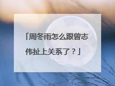 周冬雨怎么跟曾志伟扯上关系了？
