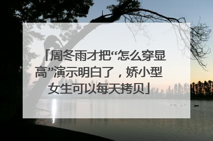周冬雨才把“怎么穿显高”演示明白了,娇小型女生可以每天拷贝
