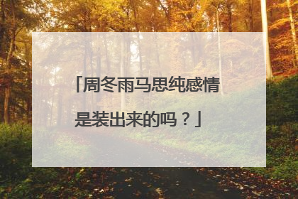 周冬雨马思纯感情是装出来的吗?