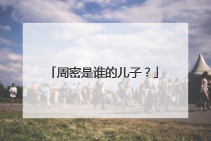 周密是谁的儿子？