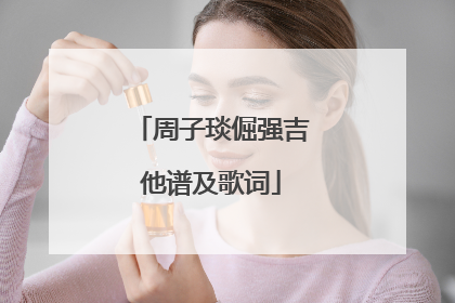 周子琰倔强吉他谱及歌词