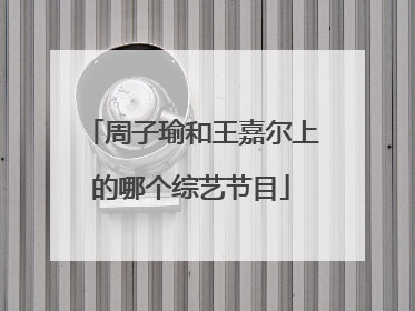 周子瑜和王嘉尔上的哪个综艺节目