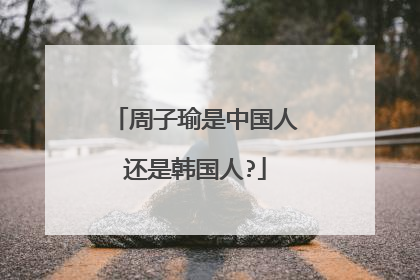 周子瑜是中国人还是韩国人?