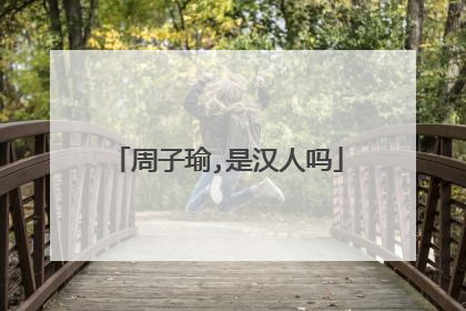 周子瑜,是汉人吗