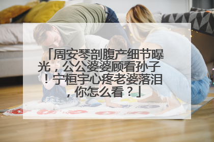周安琴剖腹产细节曝光，公公婆婆顾看孙子！宁桓宇心疼老婆落泪，你怎么看？