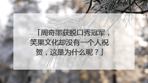 周奇墨获脱口秀冠军，笑果文化却没有一个人祝贺，这是为什么呢？