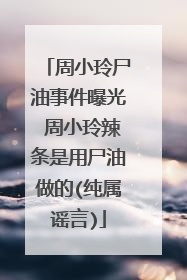 周小玲尸油事件曝光 周小玲辣条是用尸油做的(纯属谣言)