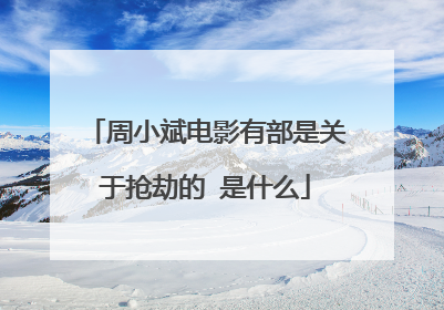 周小斌电影有部是关于抢劫的 是什么