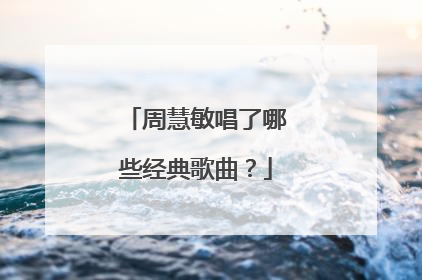 周慧敏唱了哪些经典歌曲？
