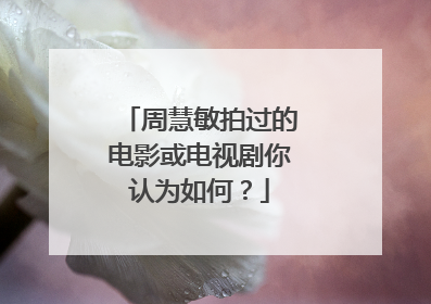 周慧敏拍过的电影或电视剧你认为如何？