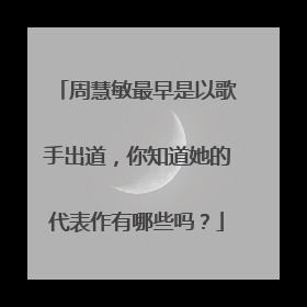 周慧敏最早是以歌手出道，你知道她的代表作有哪些吗？