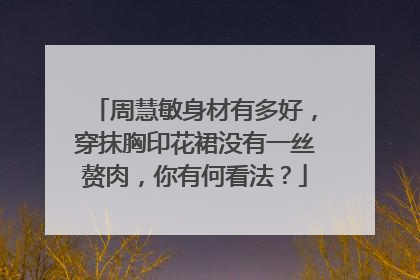 周慧敏身材有多好，穿抹胸印花裙没有一丝赘肉，你有何看法？