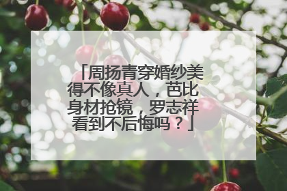 周扬青穿婚纱美得不像真人,芭比身材抢镜,罗志祥看到不后悔吗?