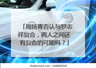 周扬青否认与罗志祥复合，两人之间还有复合的可能吗？