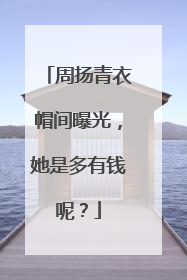 周扬青衣帽间曝光，她是多有钱呢？