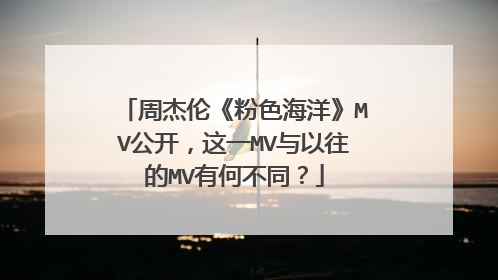 周杰伦《粉色海洋》MV公开，这一MV与以往的MV有何不同？