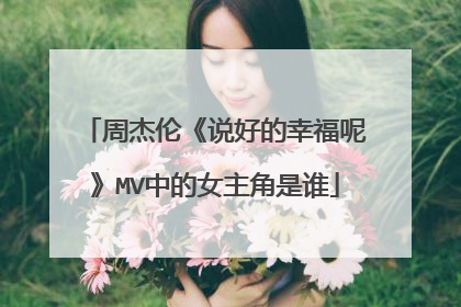 周杰伦《说好的幸福呢》MV中的女主角是谁