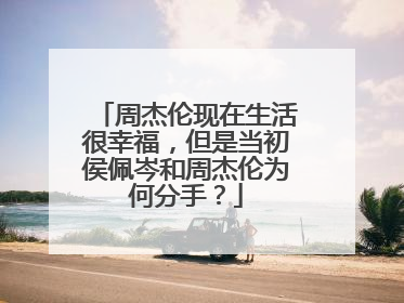 周杰伦现在生活很幸福，但是当初侯佩岑和周杰伦为何分手？