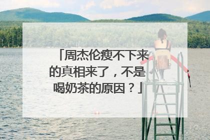 周杰伦瘦不下来的真相来了，不是喝奶茶的原因？