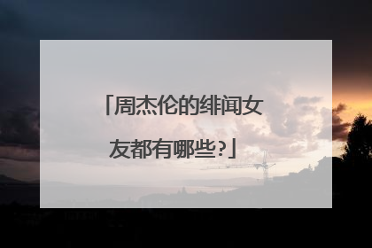 周杰伦的绯闻女友都有哪些?